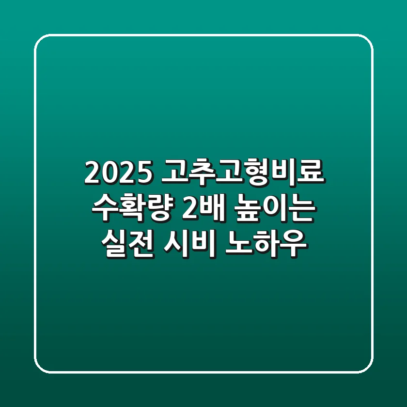 2025 고추고형비료, 수확량 2배 높이는 실전 시비 노하우