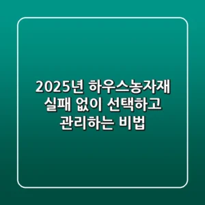 2025년 하우스농자재, 실패 없이 선택하고 관리하는 비법