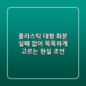 플라스틱 대형 화분, 실패 없이 똑똑하게 고르는 현실 조언