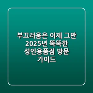 부끄러움은 이제 그만! 2025년 똑똑한 성인용품점 방문 가이드