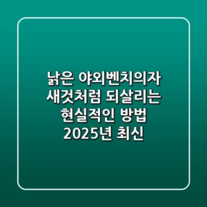 낡은 야외벤치의자, 새것처럼 되살리는 현실적인 방법 (2025년 최신)