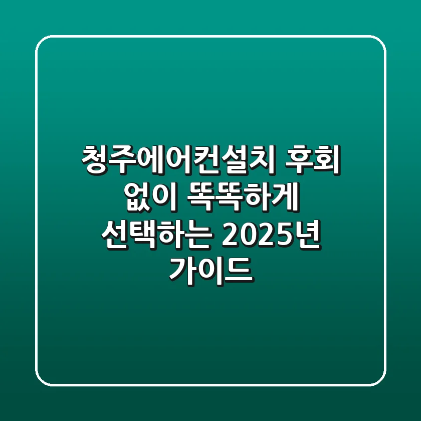 청주에어컨설치: 후회 없이 똑똑하게 선택하는 2025년 가이드