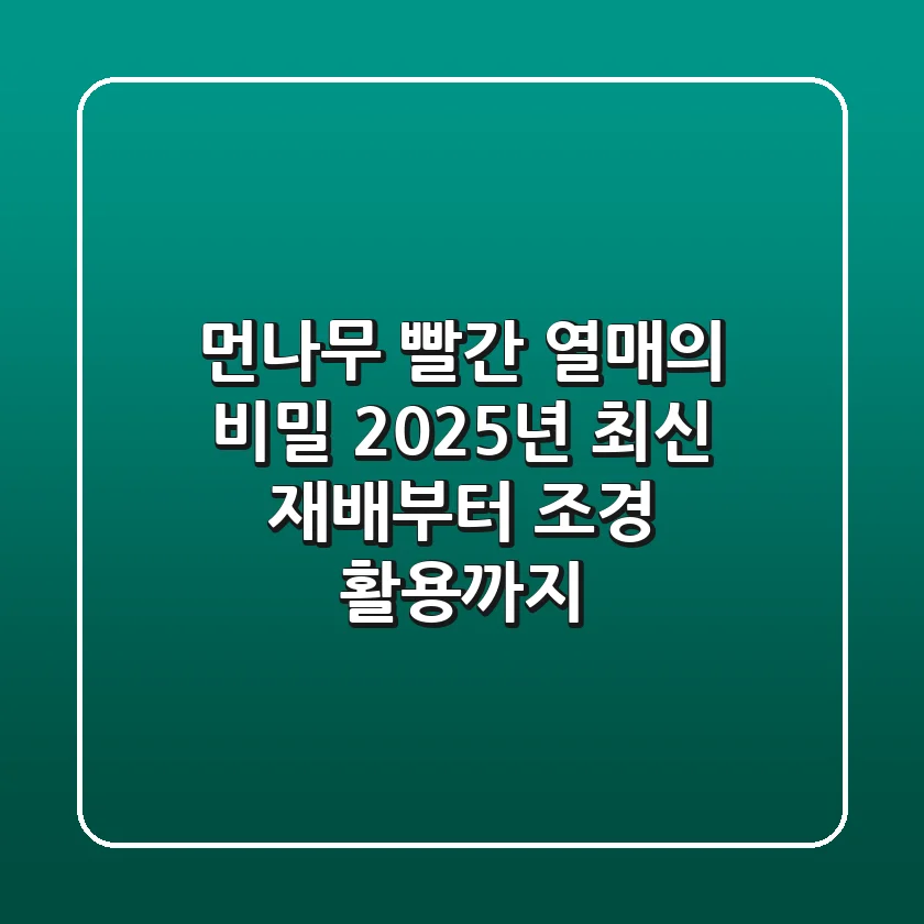 먼나무, 빨간 열매의 비밀: 2025년 최신 재배부터 조경 활용까지