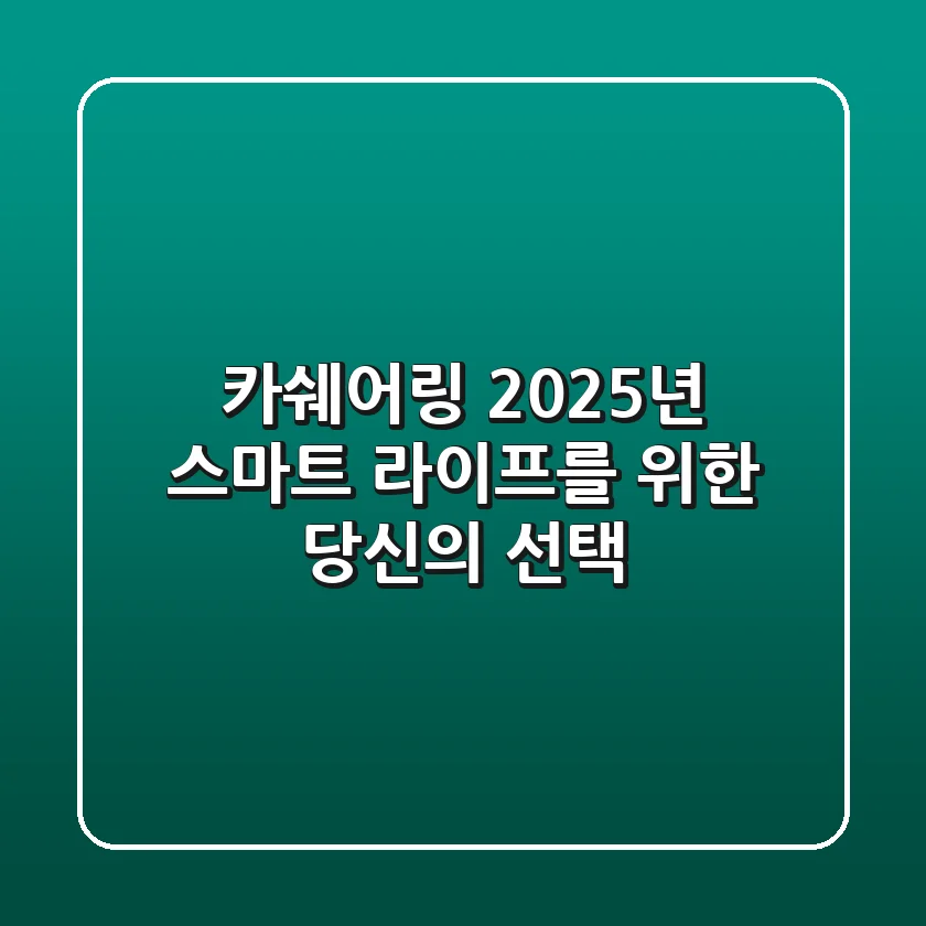 카쉐어링, 2025년 스마트 라이프를 위한 당신의 선택