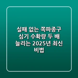 실패 없는 쪽파종구 심기, 수확량 두 배 늘리는 2025년 최신 비법!