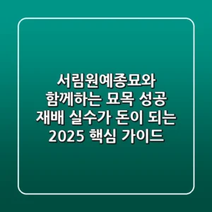서림원예종묘와 함께하는 묘목 성공 재배: 실수가 돈이 되는 2025 핵심 가이드