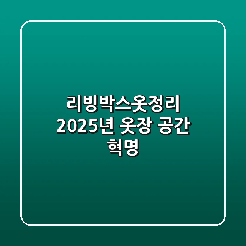 리빙박스옷정리, 2025년 옷장 공간 혁명!