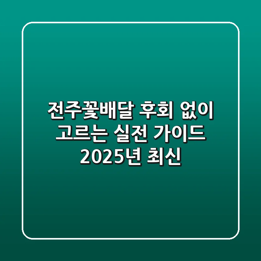 전주꽃배달, 후회 없이 고르는 실전 가이드 (2025년 최신!)
