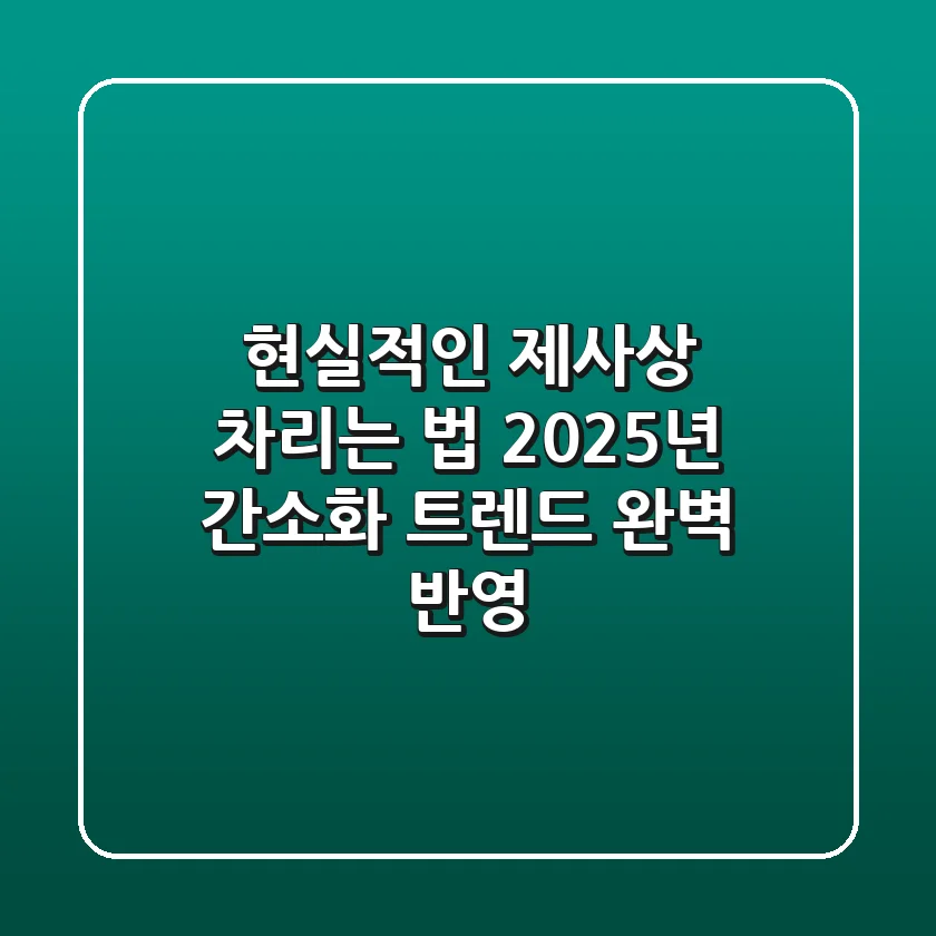 현실적인 제사상 차리는 법: 2025년 간소화 트렌드 완벽 반영