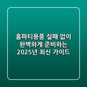 홈파티용품, 실패 없이 완벽하게 준비하는 2025년 최신 가이드