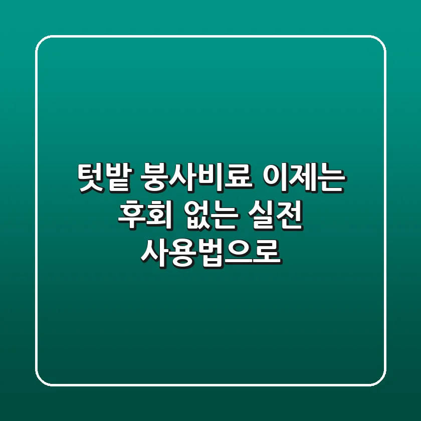 텃밭 붕사비료, 이제는 후회 없는 실전 사용법으로!
