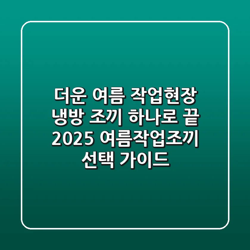 더운 여름 작업현장, 냉방 조끼 하나로 끝! 2025 여름작업조끼 선택 가이드