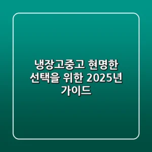 냉장고중고, 현명한 선택을 위한 2025년 가이드