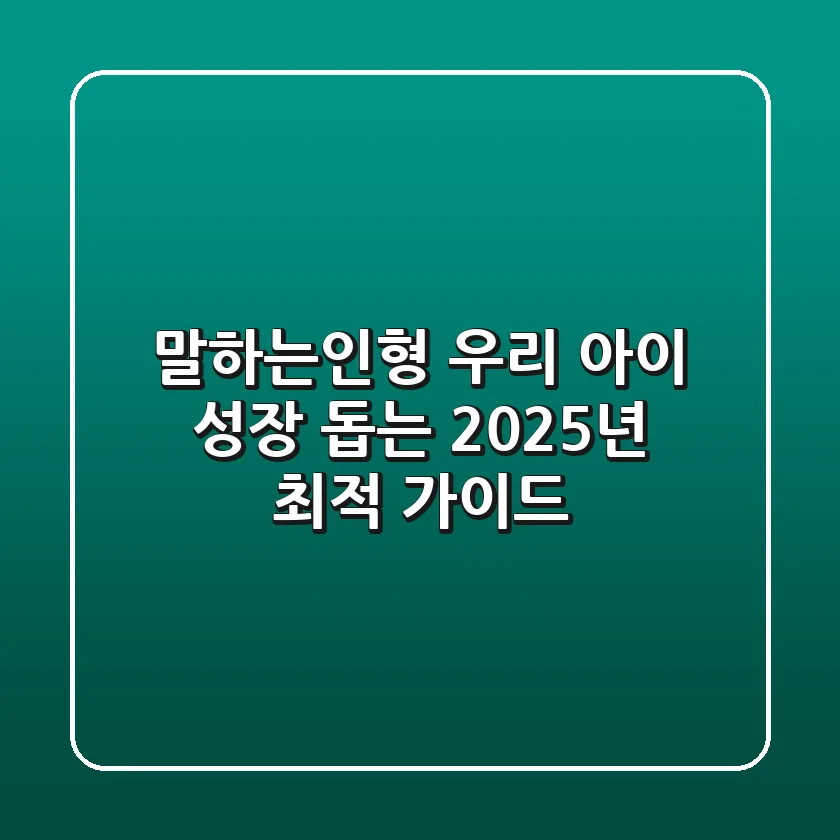 말하는인형, 우리 아이 성장 돕는 2025년 최적 가이드