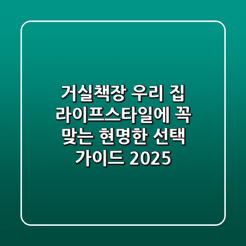 거실책장, 우리 집 라이프스타일에 꼭 맞는 현명한 선택 가이드 2025