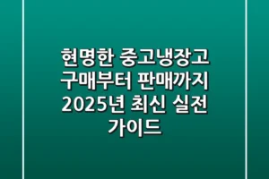 현명한 중고냉장고 구매부터 판매까지, 2025년 최신 실전 가이드