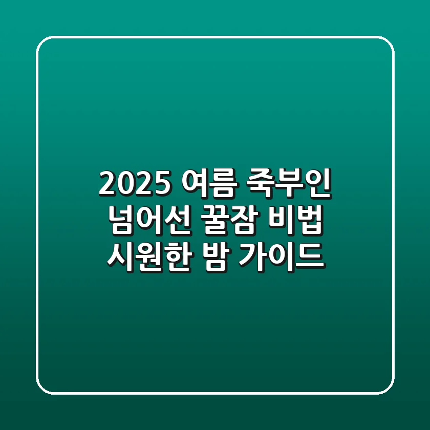 2025 여름, 죽부인 넘어선 꿀잠 비법: 시원한 밤 가이드