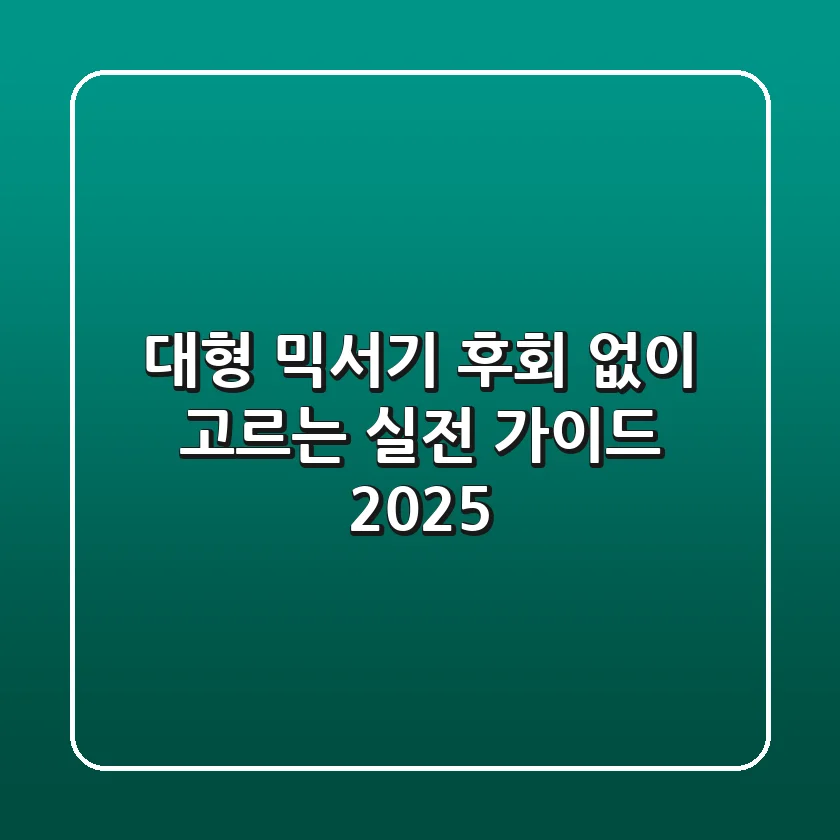 대형 믹서기, 후회 없이 고르는 실전 가이드 2025