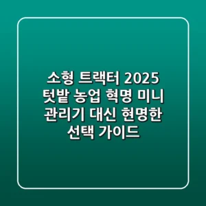 소형 트랙터, 2025 텃밭 농업 혁명! 미니 관리기 대신 현명한 선택 가이드