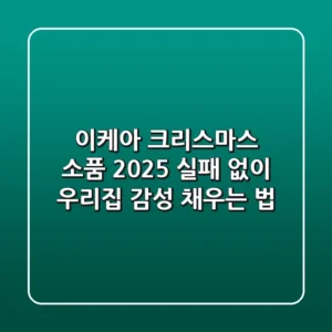 이케아 크리스마스 소품 2025: 실패 없이 우리집 감성 채우는 법