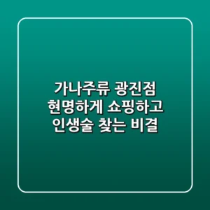 가나주류 광진점, 현명하게 쇼핑하고 인생술 찾는 비결