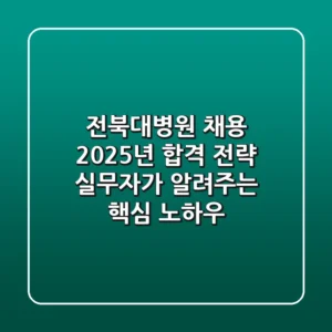 전북대병원 채용, 2025년 합격 전략: 실무자가 알려주는 핵심 노하우