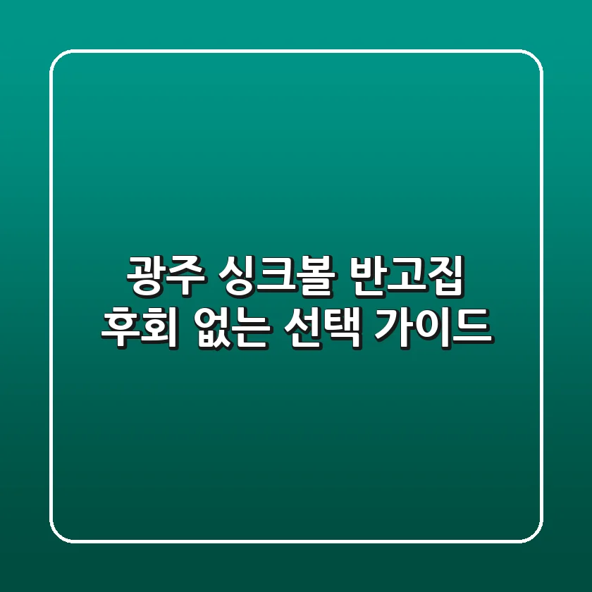 광주 싱크볼 반고집, 후회 없는 선택 가이드
