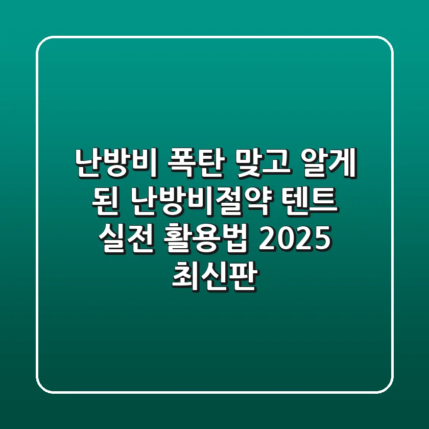 난방비 폭탄 맞고 알게 된 난방비절약 텐트 실전 활용법 (2025 최신판)