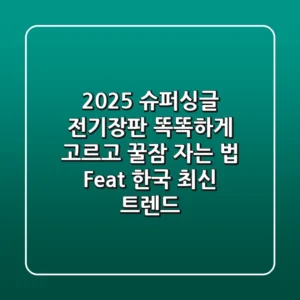 2025 슈퍼싱글 전기장판: 똑똑하게 고르고 꿀잠 자는 법 (Feat. 한국 최신 트렌드)