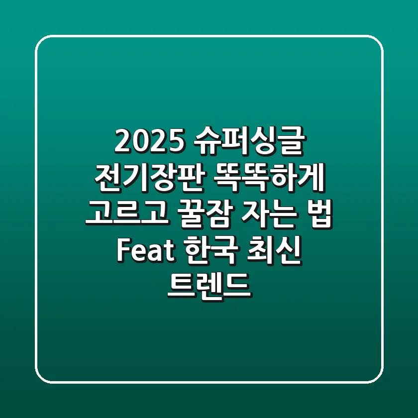 2025 슈퍼싱글 전기장판: 똑똑하게 고르고 꿀잠 자는 법 (Feat. 한국 최신 트렌드)