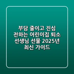 부담 줄이고 진심 전하는 어린이집 퇴소 선생님 선물, 2025년 최신 가이드