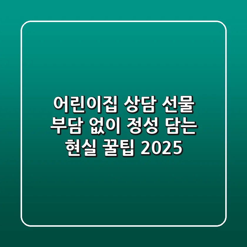어린이집 상담 선물: 부담 없이 정성 담는 현실 꿀팁 (2025)