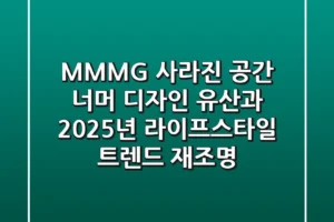 MMMG, 사라진 공간 너머: 디자인 유산과 2025년 라이프스타일 트렌드 재조명