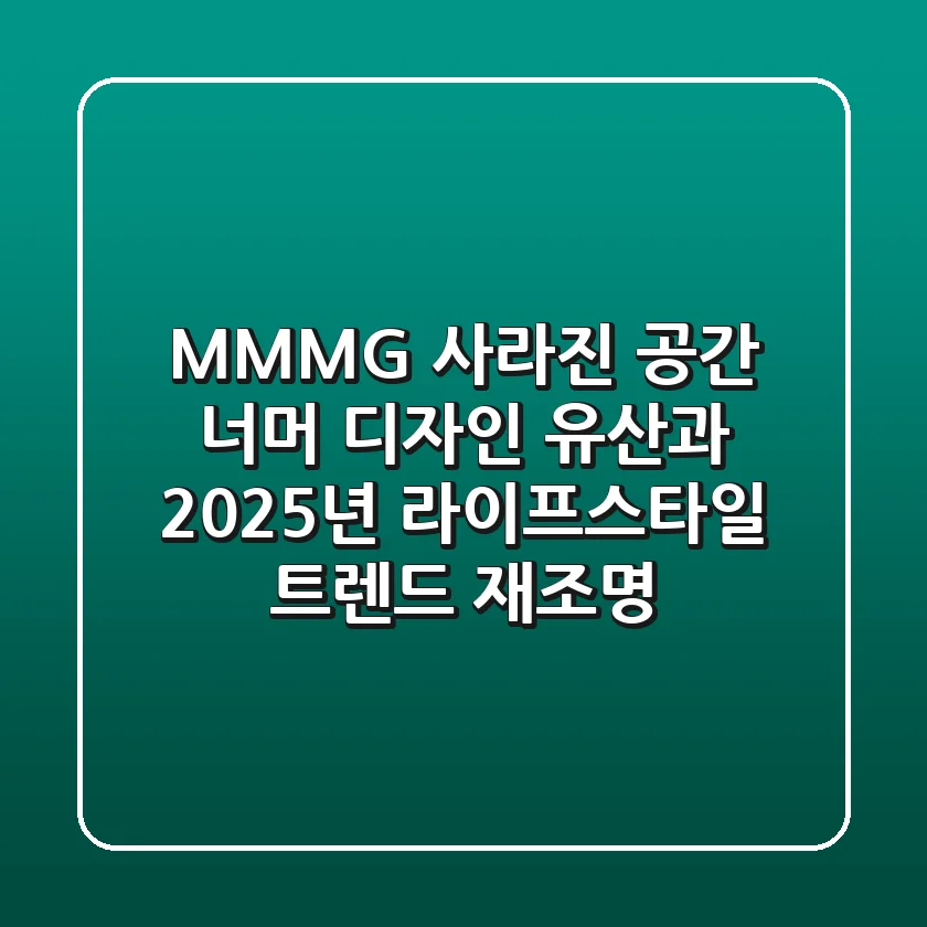 MMMG, 사라진 공간 너머: 디자인 유산과 2025년 라이프스타일 트렌드 재조명