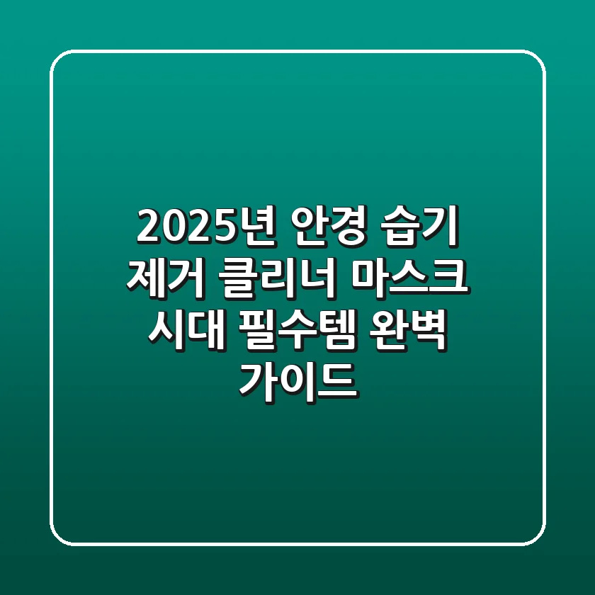 2025년 안경 습기 제거 클리너, 마스크 시대 필수템 완벽 가이드