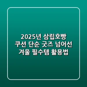 2025년 삼립호빵 쿠션, 단순 굿즈 넘어선 겨울 필수템 활용법