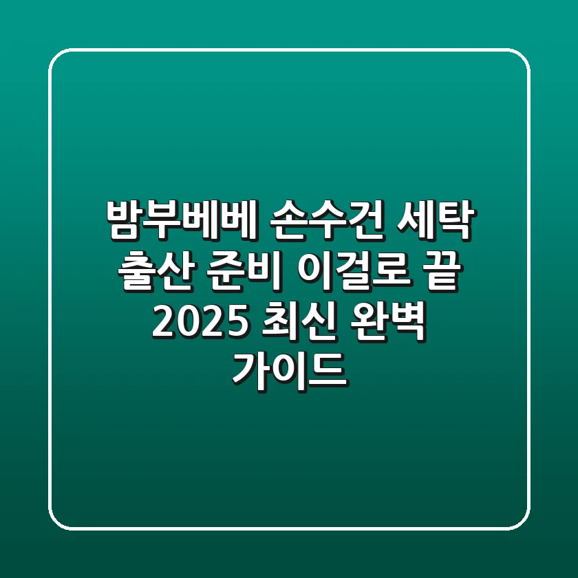 밤부베베 손수건 세탁, 출산 준비 이걸로 끝! 2025 최신 완벽 가이드