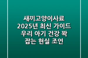 새끼고양이사료, 2025년 최신 가이드: 우리 아기 건강 꽉 잡는 현실 조언