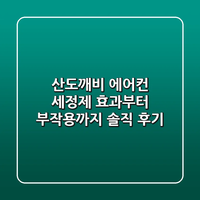 산도깨비 에어컨 세정제, 효과부터 부작용까지 솔직 후기!
