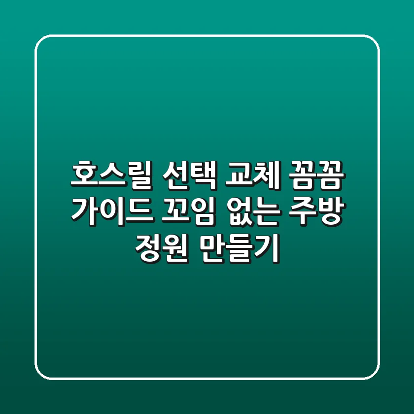 호스릴 선택, 교체 꼼꼼 가이드: 꼬임 없는 주방, 정원 만들기