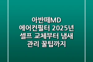 아반떼MD 에어컨필터, 2025년 셀프 교체부터 냄새 관리 꿀팁까지!