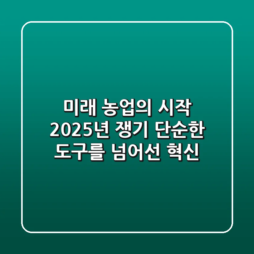 미래 농업의 시작: 2025년 쟁기, 단순한 도구를 넘어선 혁신