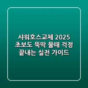 샤워호스교체 2025: 초보도 뚝딱! 물때 걱정 끝내는 실전 가이드