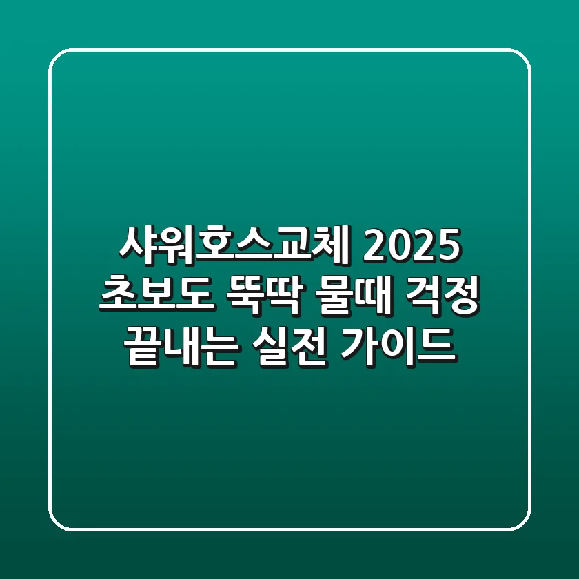샤워호스교체 2025: 초보도 뚝딱! 물때 걱정 끝내는 실전 가이드