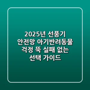 2025년 선풍기 안전망, 아기/반려동물 걱정 뚝! 실패 없는 선택 가이드