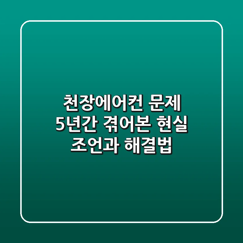 천장에어컨 문제? 5년간 겪어본 현실 조언과 해결법