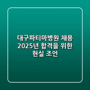 대구파티마병원 채용, 2025년 합격을 위한 현실 조언