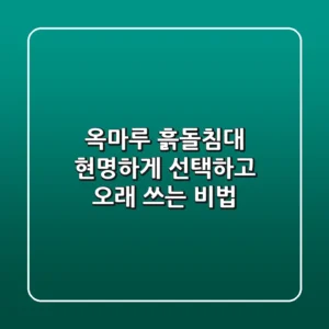 옥마루 흙돌침대, 현명하게 선택하고 오래 쓰는 비법