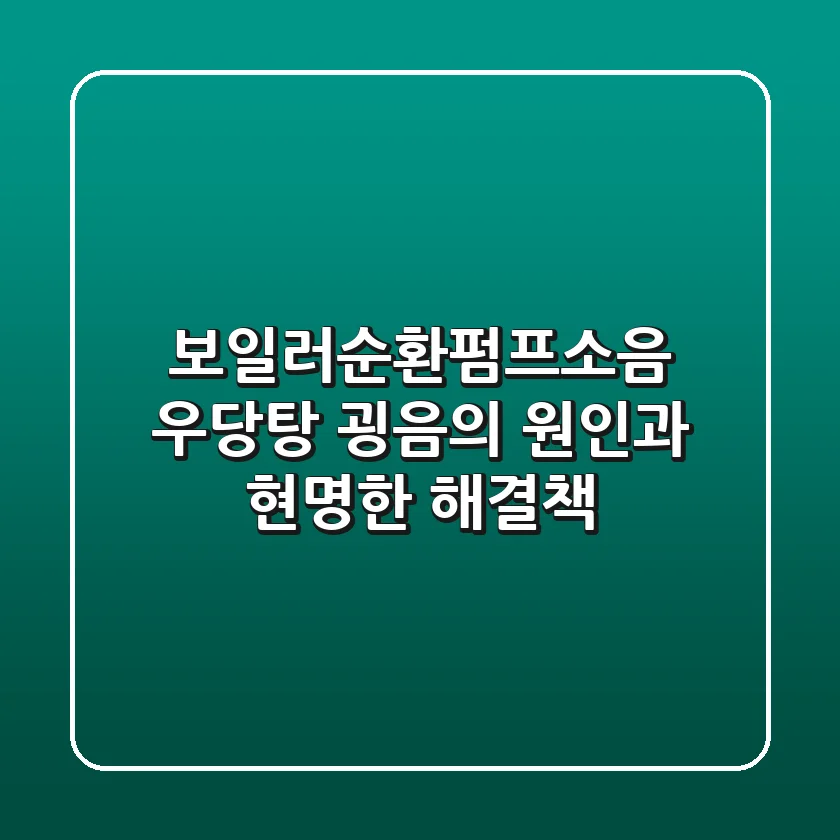 보일러순환펌프소음, 우당탕 굉음의 원인과 현명한 해결책