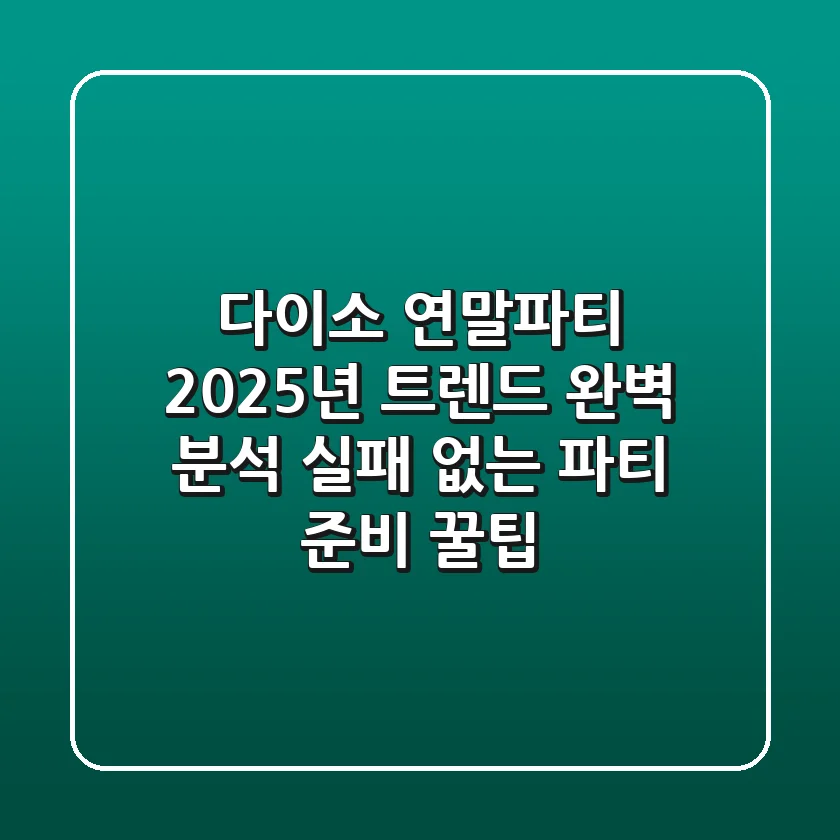 다이소 연말파티, 2025년 트렌드 완벽 분석! 실패 없는 파티 준비 꿀팁